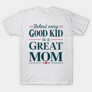 Behind every Good Kid Is Great Mom Mothers Day T-Shirt